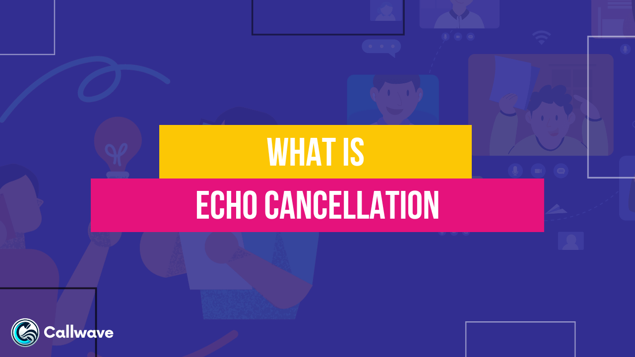 What Is Echo Cancellation? CallWave