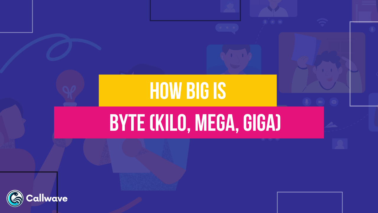 how-big-is-a-byte-kilo-mega-giga-callwave